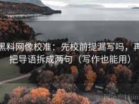 黑料网像校准：先校前提漏写吗，再把导语拆成两句（写作也能用）