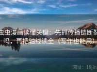 虫虫漫画读懂关键：先抓传播链断裂吗，再把轴线读全（写作也能用）