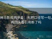 神马影视两步走：先把口径写一句，再回头看引用断了吗