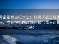 微密圈旁白校对法：盯例子被当规则吗，立刻把标题改成问句（像三点提示卡）