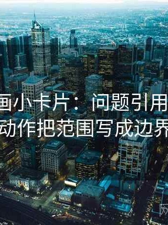香蕉漫画小卡片：问题引用断章吗，动作把范围写成边界