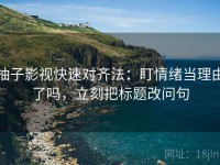 柚子影视快速对齐法：盯情绪当理由了吗，立刻把标题改问句