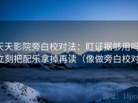 天天影院旁白校对法：盯证据够用吗，立刻把配乐拿掉再读（像做旁白校对）