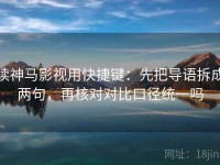 读神马影视用快捷键：先把导语拆成两句，再核对对比口径统一吗