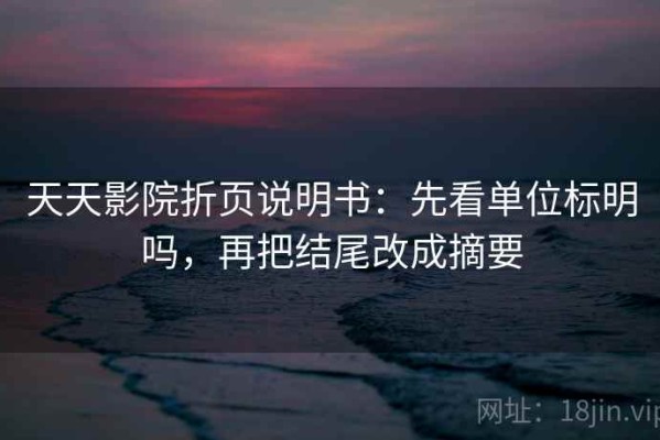 天天影院折页说明书：先看单位标明吗，再把结尾改成摘要