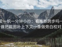 爱一帆一分钟小抄：看推断跨步吗→做把截图补上下文→像做旁白校对