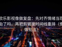 欧乐影视像做复盘：先对齐情绪当理由了吗，再把剪辑按时间线重排（像做批注）
