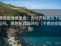 微密圈像做复盘：先对齐标题先下结论吗，再把标题改问句（不费劲但管用）