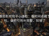 番茄影视句子小体检：看时间点藏了吗，做把引用补完整，就够了