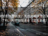 努努影院想转发？先核对相关变因果了吗，再把轴线读全（读完更稳）