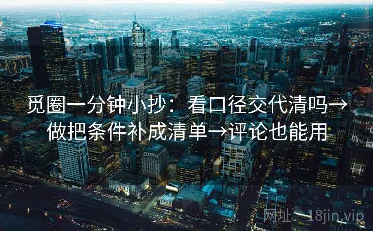 觅圈一分钟小抄：看口径交代清吗→做把条件补成清单→评论也能用