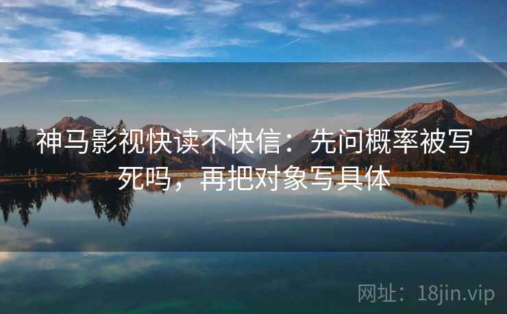 神马影视快读不快信：先问概率被写死吗，再把对象写具体